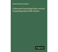 A Discourse Concerning Prayer: and the Frequenting Daily Public Prayers
