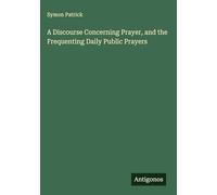 A Discourse Concerning Prayer, and the Frequenting Daily Public Prayers