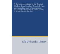 A discourse occasioned by the death of His Excellency Jonathan Trumbull, Esq., governor of the state of Connecticut :: and delivered, at the request ... Assembly, in the brick church in New-Haven