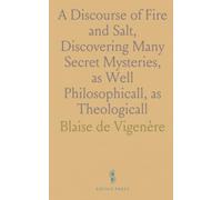 A Discourse of Fire and Salt, Discovering Many Secret Mysteries, as Well Philosophicall, as Theologicall