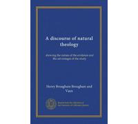 A discourse of natural theology: showing the nature of the evidence and the advantages of the study