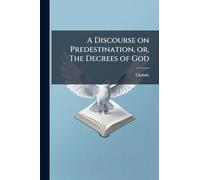 A Discourse on Predestination, or, The Decrees of God