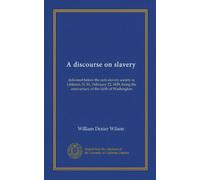 A discourse on slavery: delivered before the anti-slavery society in Littleton, N. H., February 22, 1839, being the anniversary of the birth of Washington
