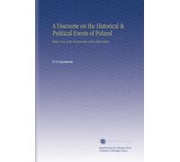 A Discourse on the Historical & Political Events of Poland: With a View of the Present State of the Polish Exiles.