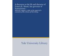 A discourse on the life and character of Francis R. Shunk, late governor of Pennsylvania :: delivered, August 9, 1848, at the request of a committee of the citizens of Harrisburg