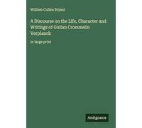 A Discourse on the Life, Character and Writings of Gulian Crommelin Verplanck: in large print