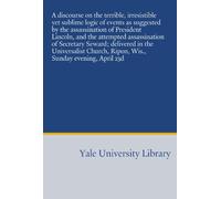 A discourse on the terrible, irresistible yet sublime logic of events as suggested by the assassination of President Lincoln, and the attempted ... Ripon, Wis., Sunday evening, April 23d