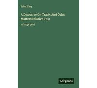 A Discourse On Trade, And Other Matters Relative To It: in large print