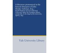 A discourse pronounced at the funeral obsequies of John Hooker Ashmun, Esq. :: Royall Professor of Law in Harvard University, before the President, ... the chapel of the university, April 5, 1833