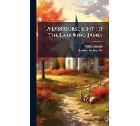 A Discourse Sent To The Late King James
