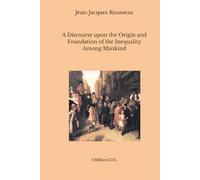 A Discourse upon the Origin and Foundation of the Inequality Among Mankind: (Unabridged Edition)