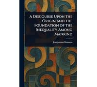 A Discourse Upon the Origin and the Foundation of the Inequality Among Mankind
