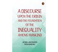 A Discourse Upon the Origin and the Foundation of the Inequality Among Mankind