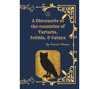 A Discovery of Tartaria, Scythia & Cathay: A Illustrated 1580 English Account of the Tartars, the Great Cham, Ancient Asia, Customs, Trade Routes, and Eastern Kingdoms