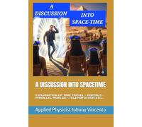 A DISCUSSION INTO SPACETIME: EXPLANATION OF TIME TRAVEL - PORTALS - PARALLEL WORLDS - TELEPORTATION ETC...