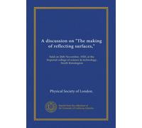 A discussion on "The making of reflecting surfaces,": held on 26th November, 1920, at the Imperial college of science & technology, South Kensington