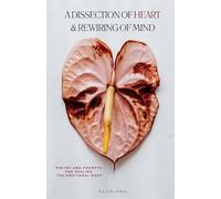 A Dissection of Heart & Rewiring of Mind: Poetry and Prompts for Healing the Emotional Body