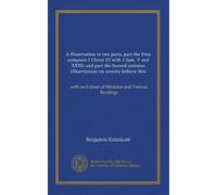 A Dissertation in two parts, part the First compares I Chron XI with 2 Sam. V and XXIII; and part the Second contains Observations on seventy hebrew ... an Extraet of Mistakes and Various Readings
