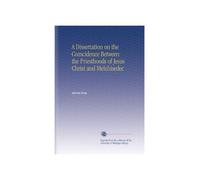 A Dissertation on the Coincidence Between the Priesthoods of Jesus Christ and Melchisedec