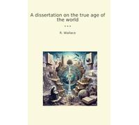 A dissertation on the true age of the world (Classic Books)