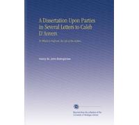 A Dissertation Upon Parties in Several Letters to Caleb D'Anvers: To Which is Prefixed, the Life of the Author,