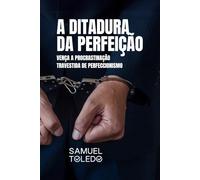 A Ditadura da Perfeição: Vença a Procrastinação Travestida de Perfeccionismo