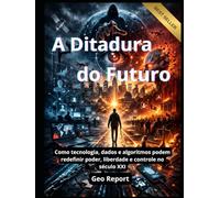 A Ditadura do Futuro: Como tecnologia, dados e algoritmos podem redefinir poder, liberdade e controle no século XXI