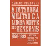 A Ditadura Militar E A Longa Noite Dos Generais (ebook)