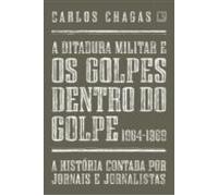 A Ditadura Militar E Os Golpes Dentro Do Golpe: 1964-1969 (ebook)