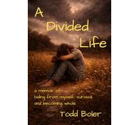 A Divided Life: a memoir of hiding from myself, survival, and becoming whole
