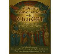A Divine Conversation with ChatGPT: A Guide to Spiritual Protection With Labubu Commentary and Introducing the Holy Iconography Alphabet of the Saints With Over 1500 Illuminated Illustrations