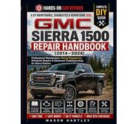 A DIY Maintenance, Diagnostics & Repair Guide 2026; GMC SIERRA 1500 REPAIR HANDBOOK (2014-2026): Professional Maintenance, Wiring Diagnostics, Drivetrain Repairs & Advanced Troubleshooting for Sierra