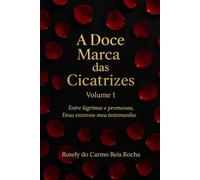 A Doce Marca das Cicatrizes - Volume 1: Entre lágrimas e promessas, Deus escreveu meu testemunho.