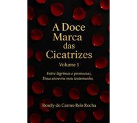 A Doce Marca das Cicatrizes - Volume 1: Entre lágrimas e promessas, Deus escreveu meu testemunho.