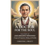 A DOCTOR FOR THE SOUL: THE STORY OF JOSÉ GREGORIO HERNÁNDEZ: A Legacy of Compassion, Healing, and Humility