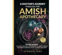 A DOCTOR’S JOURNEY THROUGH THE AMISH APOTHECARY: SOOTHE EVERYDAY DISCOMFORTS, SUPPORT YOUR WELLBEING NATURALLY, AND EMBRACE THE TIMELESS COMFORT OF AMISH REMEDIES (The Wellness Series)