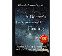 A Doctor´s Journey to Meaningful Healing: Stories of Hope, Renewal and the Power of Emotions