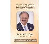 A Doctor's Easy Guide to Understanding & Managing HIGH BLOOD PRESSURE (Better Health with Dr Das Series)
