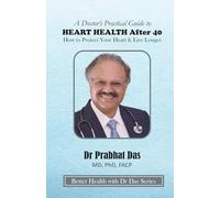 A Doctor's Practical Guide to HEART HEALTH After 40: How to Protect Your Heart & Live Longer (Better Health with Dr Das Series)