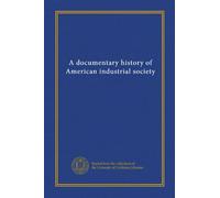 A documentary history of American industrial society (SUPPLEMENT: v.04)
