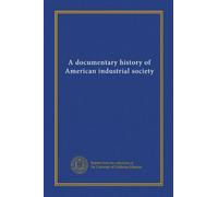 A documentary history of American industrial society (v.10)