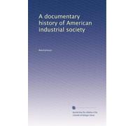 A documentary history of American industrial society: Volume 4