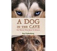 A Dog in the Cave: The Wolves Who Made Us Human