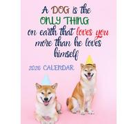 A Dog is the Only Thing on Earth that Loves you more than He Loves himself: January to December 2026 Calendar