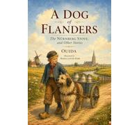 A Dog of Flanders, The Nürnberg Stove, and Other Stories : (Beloved Classic Tales of Friendship, Courage and Wonder): Illustrated & Annotated edition