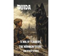 A Dog of Flanders, The Nürnberg Stove, and Other Stories: Classic Victorian Children’s Stories: An Original and Unabridged Reproduction
