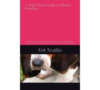 A Dog’s Travel Guide to Western Montana: Mineral County, Sanders County, and Lake County: Hiking, Rivers, Trails, Camping, History, and Dog-Friendly Outdoor Stops