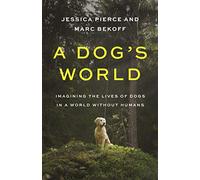 A Dog's World: Imagining the Lives of Dogs in a World without Humans