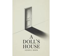 A Doll’s House: A Drama of Marriage and Moral Awakening (Annotated)