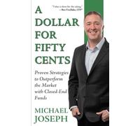 A Dollar for Fifty Cents: Proven Strategies to Outperform the Market with Closed-End Funds